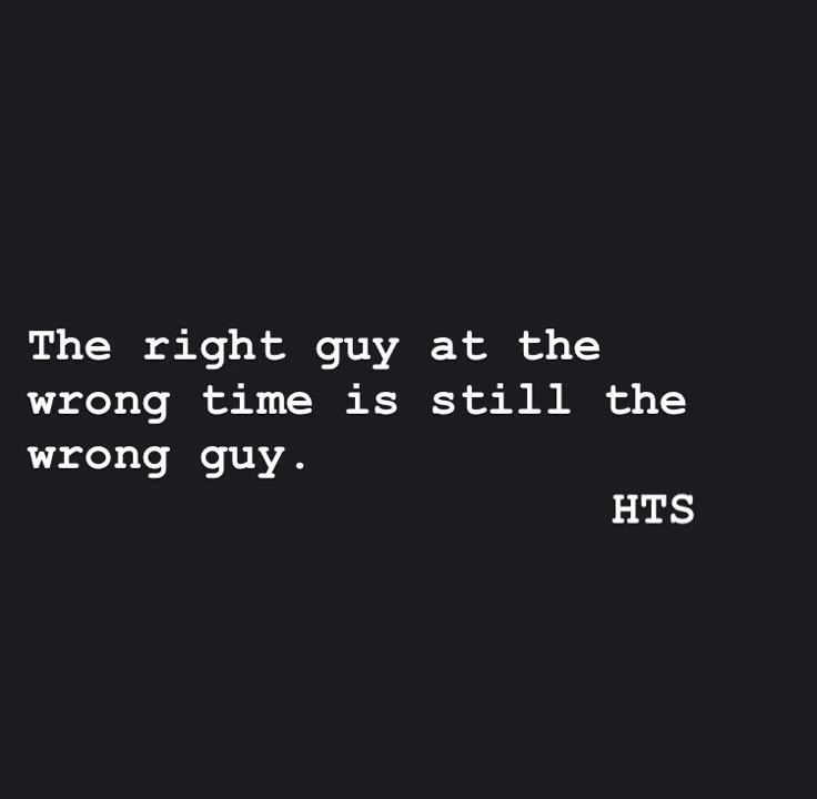 the right guy at the wrong time is still the wrong guy - ht's