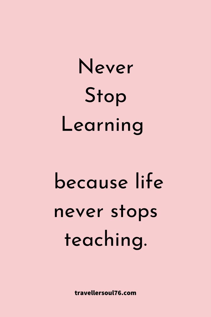 a pink background with the words never stop learning because life never stops teaching on it