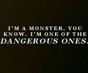 a black and white photo with the words i'm a monster you know, i'm one of the dangerous ones