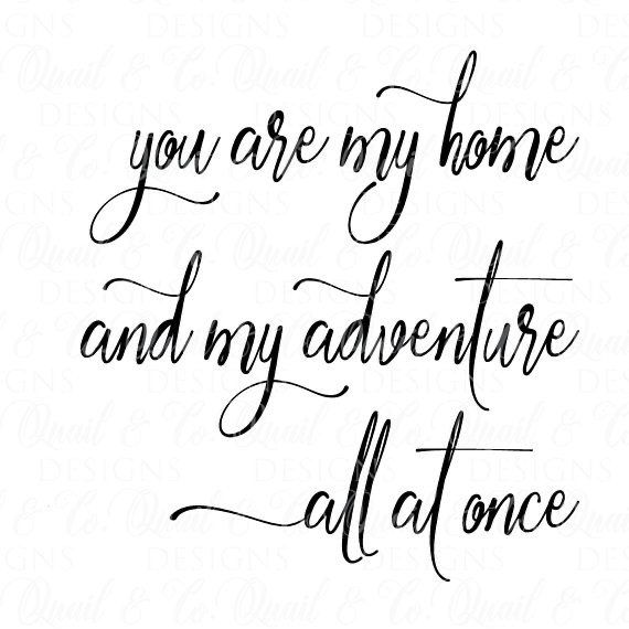 the phrase you are my home and my adventure all at once on a white background