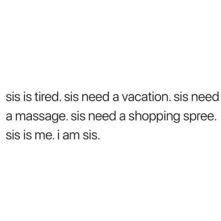 a text message that reads, sis is tired sis need a vacation