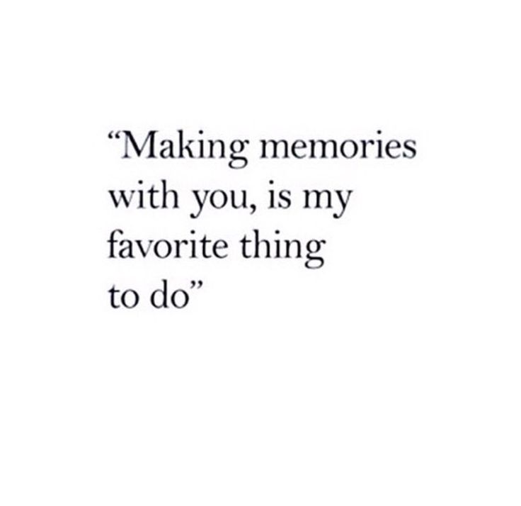 a quote that reads making memories with you, is my favorite thing to do