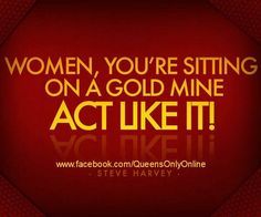 a red background with the words women, you're sitting on a gold mine act like it