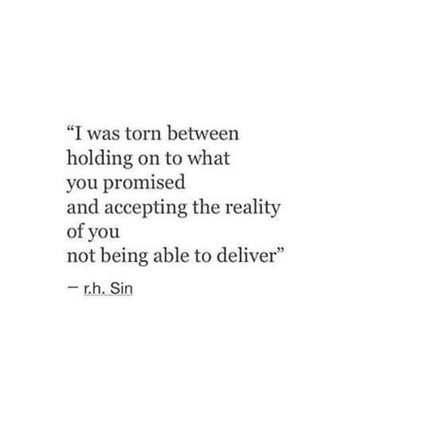 a quote that reads i was torn between holding on to what you promised and accepting the reality of you not being able to deliver