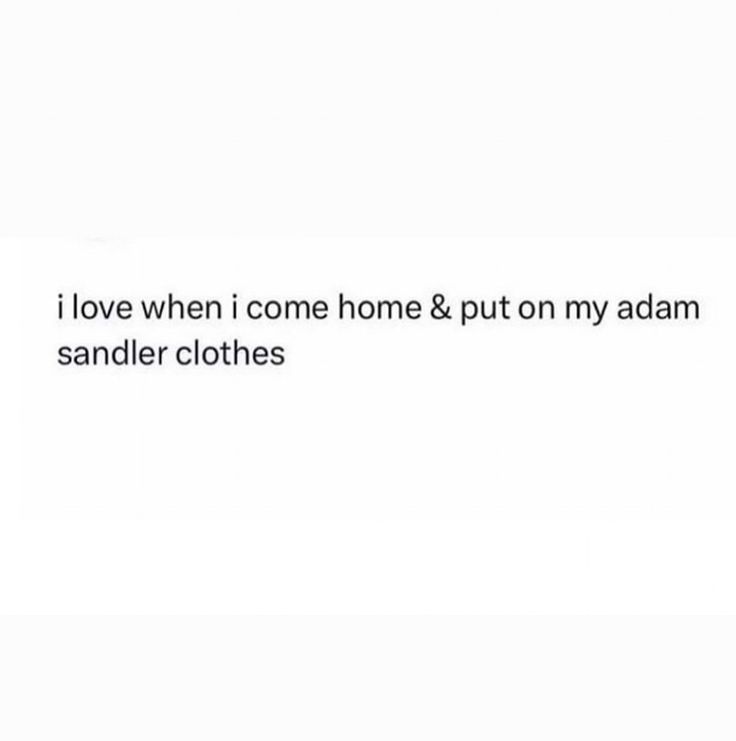 i love when i come home & put on my adam sandler clothes text font