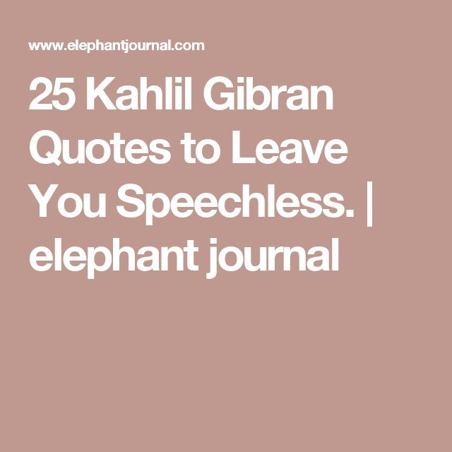 the words 25 kahli gibran quotes to leave you speechless elephant journal