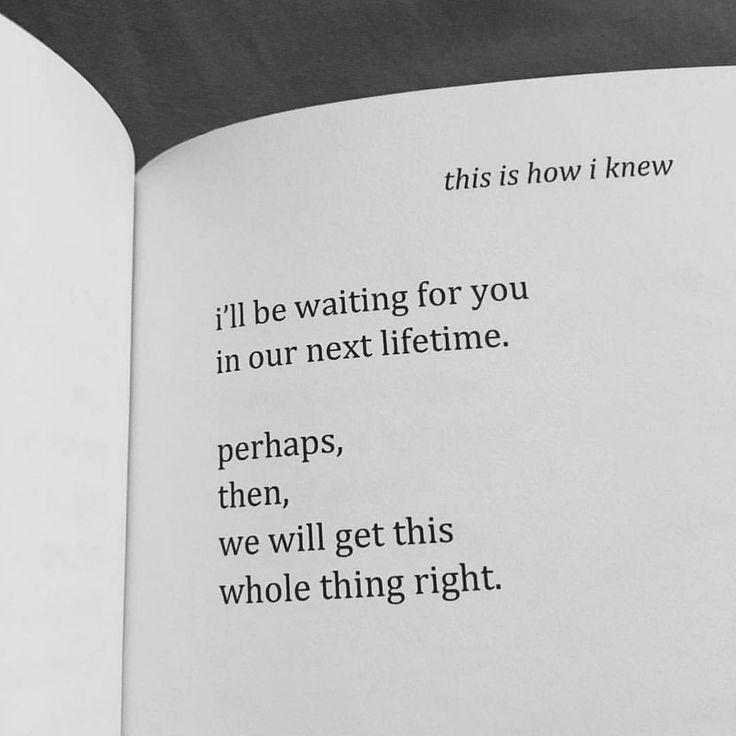 an open book with black and white writing on the pages that read, i'll be waiting for you in our next lifetime perhapss, then, we will get this whole thing right whole thing right