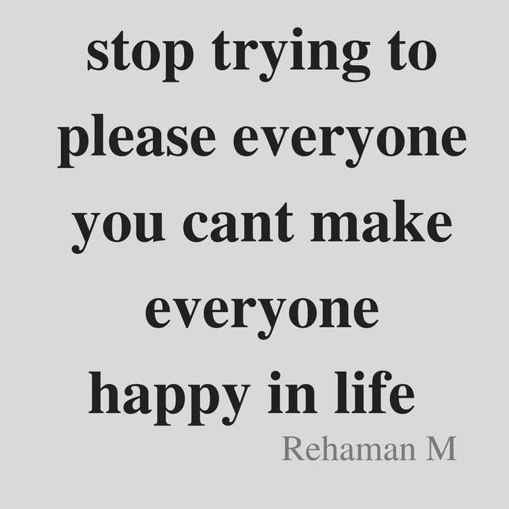 a quote that says stop trying to please everyone you can't make everyone happy in life