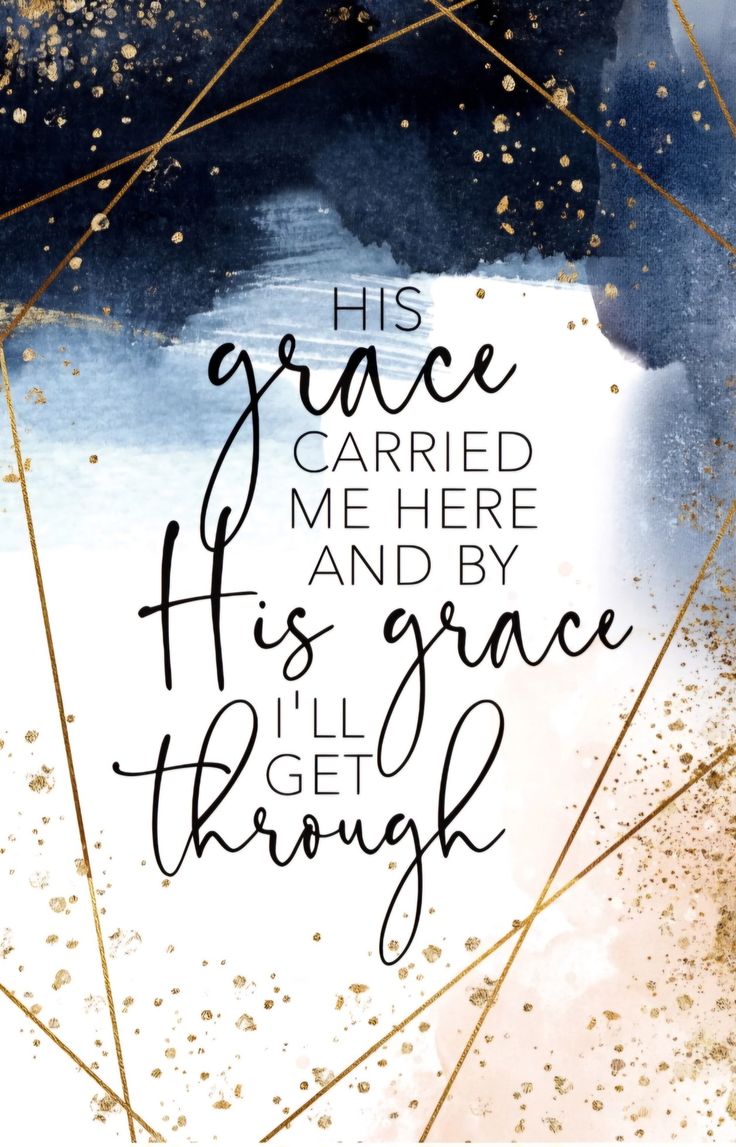 a quote that reads, his grace carried me here and by his grace i'll get through