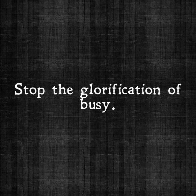 a black and white photo with the words stop the glorfification of busy