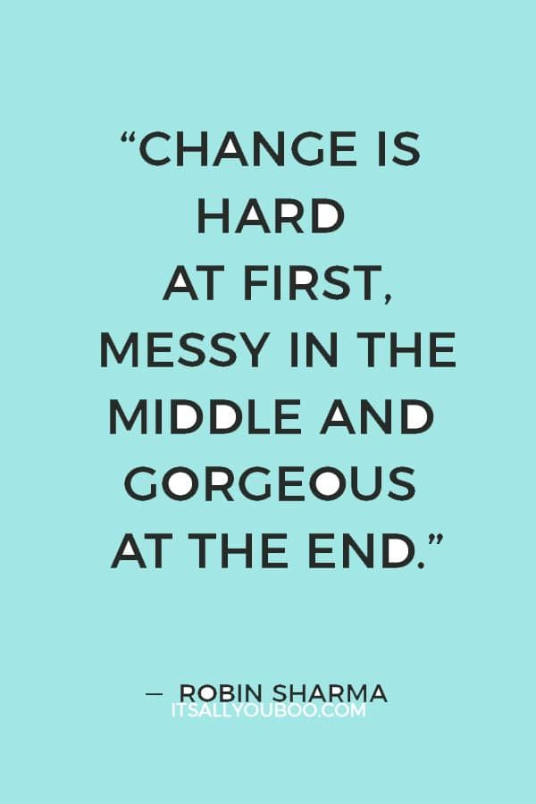 a quote on change is hard at first messy in the middle and gorgeous at the end