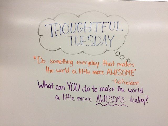 a whiteboard with writing on it that says thoughtful tuesday do something everyday that makes the world a little more awesome