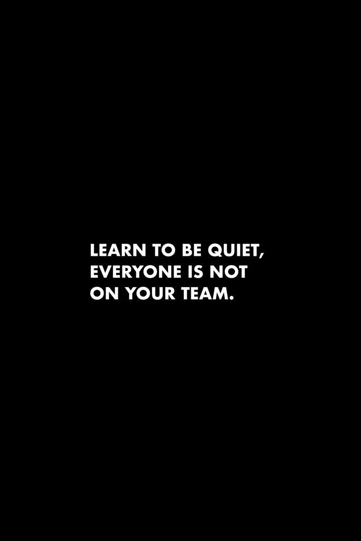 a black and white photo with the words learn to be quiet, everyone is not on your team