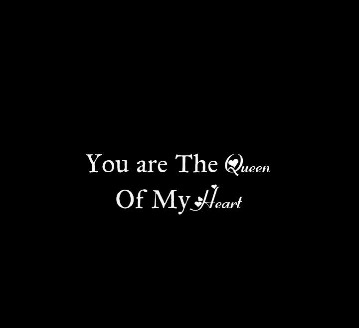 You are The Queen OF My Heart 
My Love

Love Quotes 
Relationship Goals Quotes 
Couple Goals Quotes 
Twinflame Soulmates Love Quotes 
Kiss hug cuddle
Friends hold want need like his her 
Past life lovers quotes 
Forever Eternal love Quotes 
Romance Quotes 
Mine Quotes 
Yours Quotes 
Happily ever after Quotes 
Happiness Quotes 
My home My World My Whole Universe Quotes Stars Sun Moon Quotes 
Hardwork
Passion
Independent woman
Strong Woman 
Queen
Heart to soul Love Quotes 
I love you quotes My Queen Quotes Relationships, Shes Mine Quotes, I Need You Quotes For Her, I Want You Forever Quotes, My Darling Quotes, Be Mine Quotes, Sun Moon Quotes, Ever After Quotes, Past Life Lovers