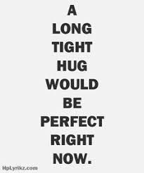 a black and white poster with the words a long tight hug would be perfect right now