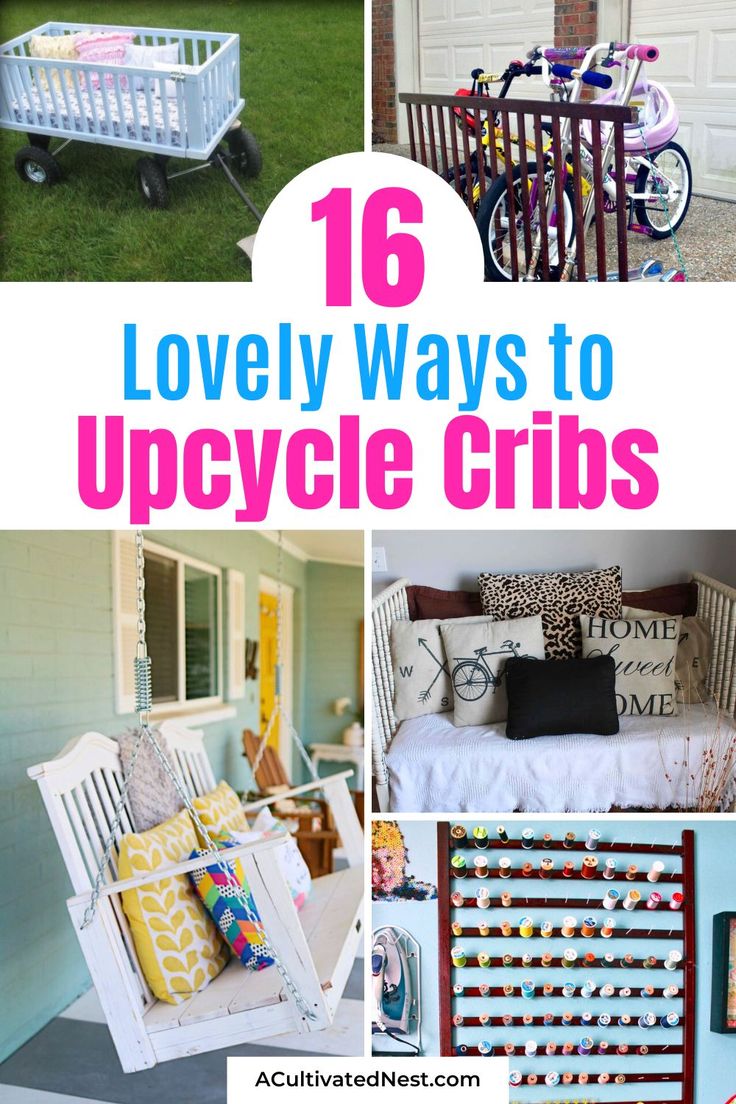 several different ways to upcycle cribs with text overlay that reads 16 lovely ways to upcycle cribs