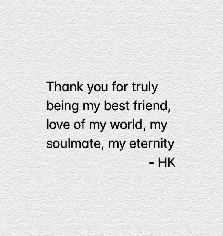 a quote that reads thank you for truly being my best friend, love of my world, my soulmate, my eternity