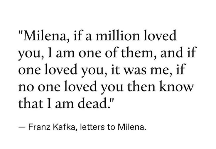 a quote that says,'milena if a million loved you, i am one of them, and if one loved you, it was me, if no one loved you