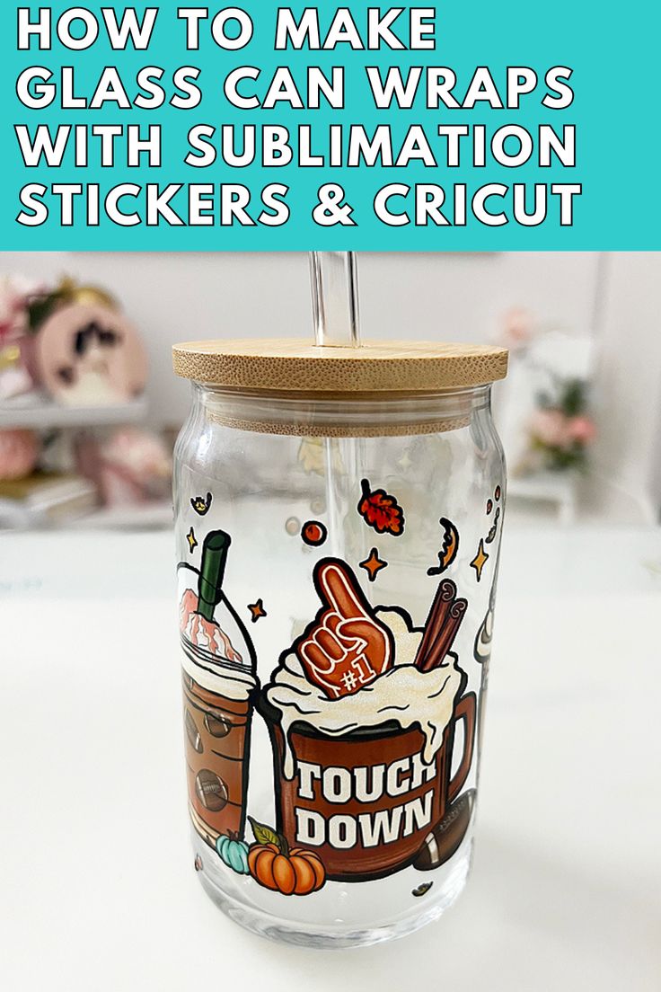 a glass jar that has some stickers on it with the words how to make glass can wraps with sublimation sticks & cricut