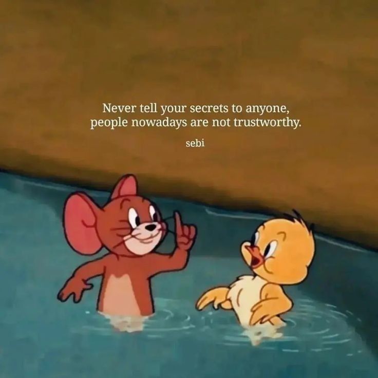 an animated cat and mouse in the water with a caption that reads never tell your secrets to anyone, people nowadays are not trueworthyly