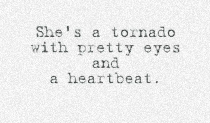 the words she's a tornado with pretty eyes and a heartbeat