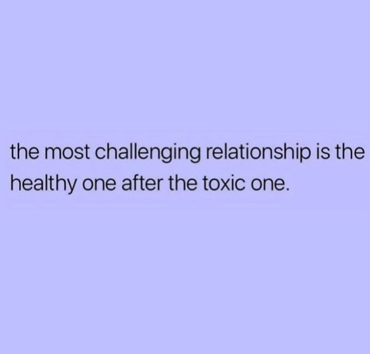 the most challenging relationship is the healthy one after the toxic one text font line