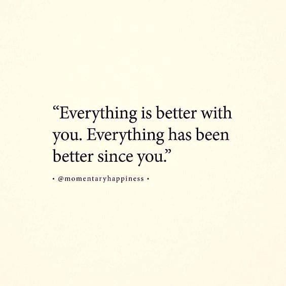 an image of a quote that says everything is better with you, everything has been better since you