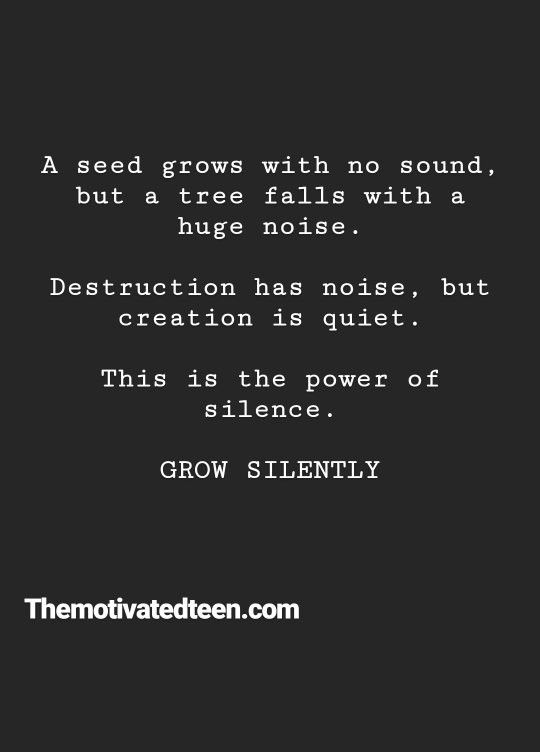 a black and white photo with the words,'seed grows with no sound, but a tree falls with a huge noise destruction has noise, but creation is quiet