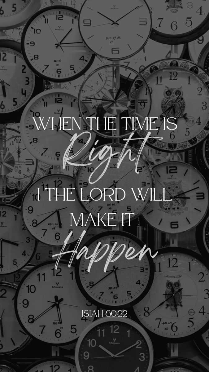 Background full of Clocks, with the following scripture: When the time is right i the lord will make it happen Isiah 60:22. The words right and happen are in script font. God Quotes Hard Times, Bible Verses Phone Wallpaper, Quotes Hard Times, Bible Quotes Background, Christian Iphone Wallpaper, Quotes Background, Bible Verse Background, Christian Quotes Wallpaper, L Wallpaper