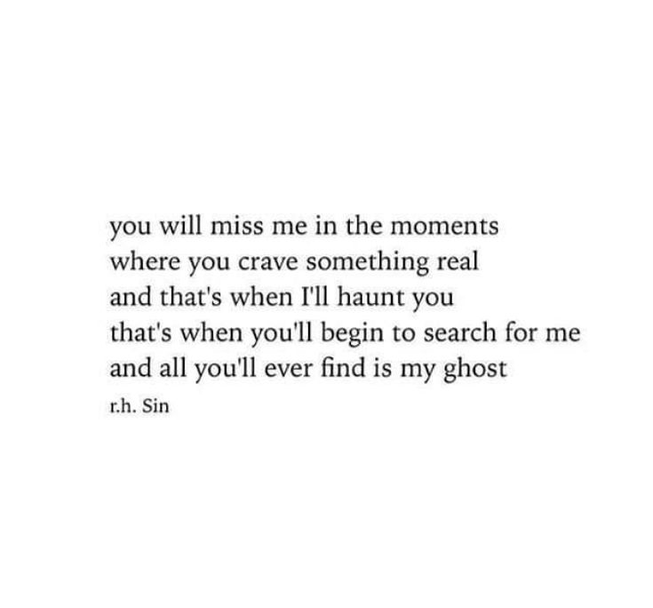 a quote that reads, you will miss me in the moments where you crave something real and that's when i'll