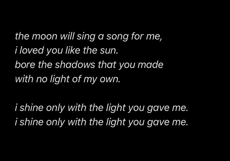 the moon will sing a song for me i loved you like the sun before the shadows that you made with no light of my own