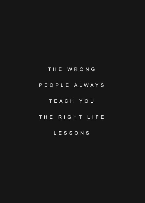 the wrong people always teach you the right life lessons on black background with white text