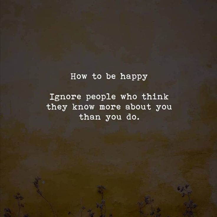 a quote on how to be happy ignore people who think they know more about you than you do