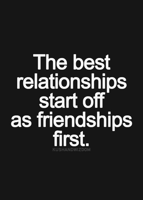 the best relationships start off as friends first