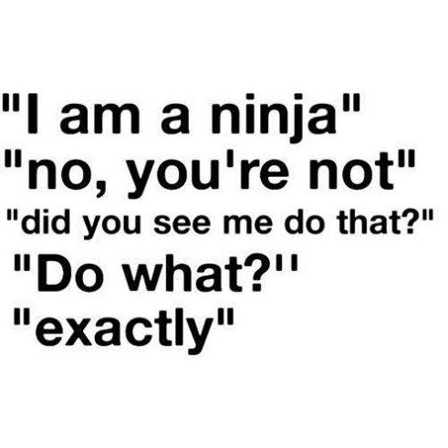 a black and white photo with the words i am a ninja no, you're not did you see me do that?