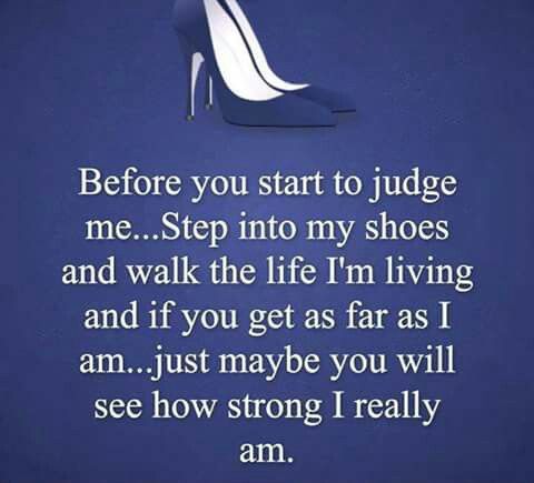 a woman's high heeled shoe with the words before you start to judge me step into my shoes and walk the life i'm