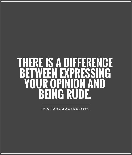 there is a difference between expressing your opinion and being rude - picture quote by picturequote com