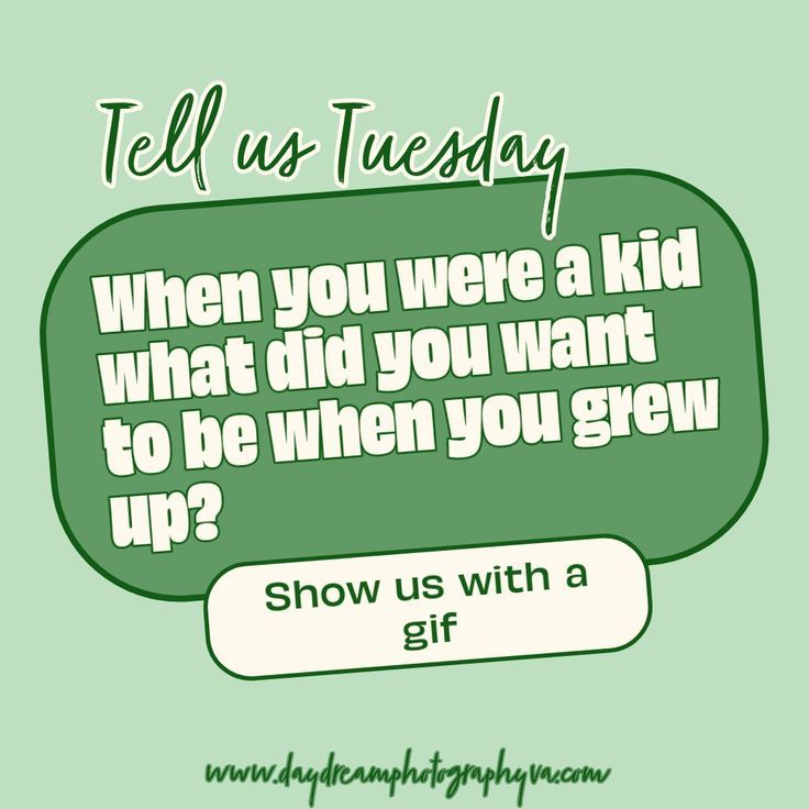 a green speech bubble with the words tell us tuesday when you were a kid what did you want to be when you grew up?