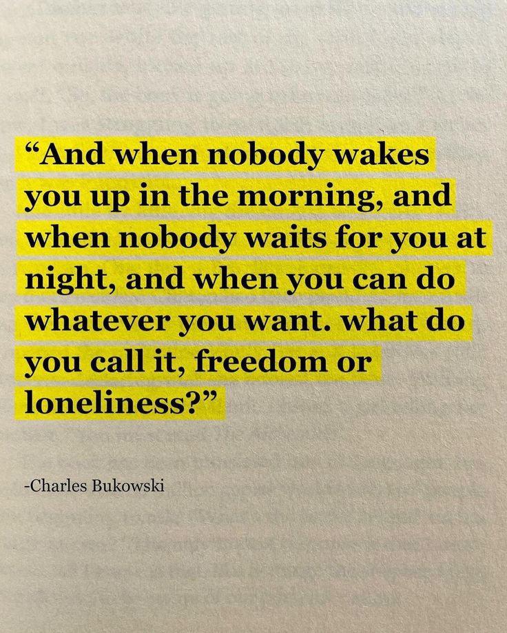 a quote from charles baklowski on the theme of'and when nobody wakes, you up in the morning, and when nobody waits for you at night, and when