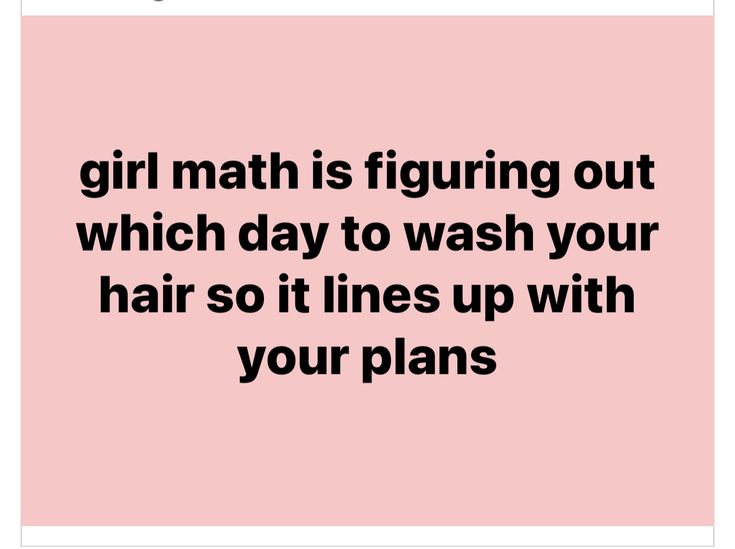 a pink background with the words girl math is figuring out which day to wash your hair so it lines up with your plans