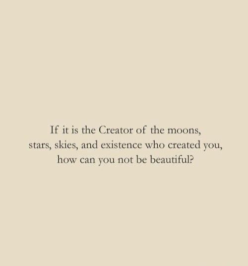 a quote that reads if it is the creator of the moon, stars, skies, and existence who created you, how can you not be beautiful?