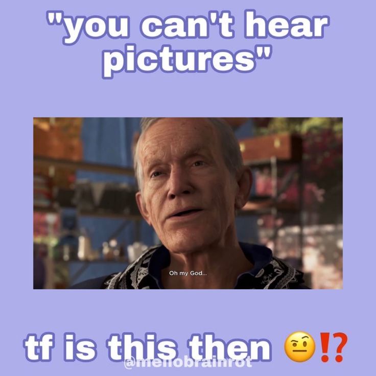 an older man is shown with the caption, you can't hear pictures