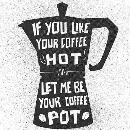 a coffee pot with the words if you like your coffee hot, let me be your coffee pot