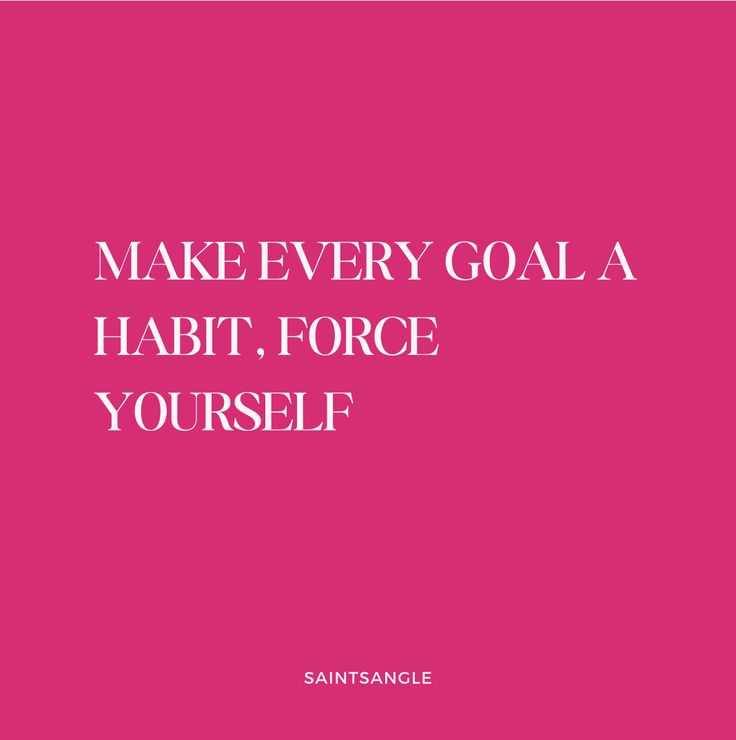 a pink background with the words make every goal a habit force yourself written on it