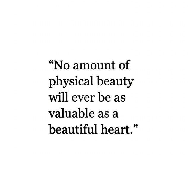 a quote that says no amount of physical beauty will ever be as valuable as a beautiful heart