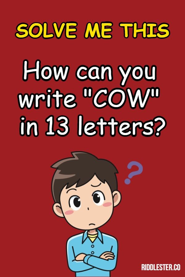 a man with his arms crossed and the words solve me this how can you write cow in 13 letters?