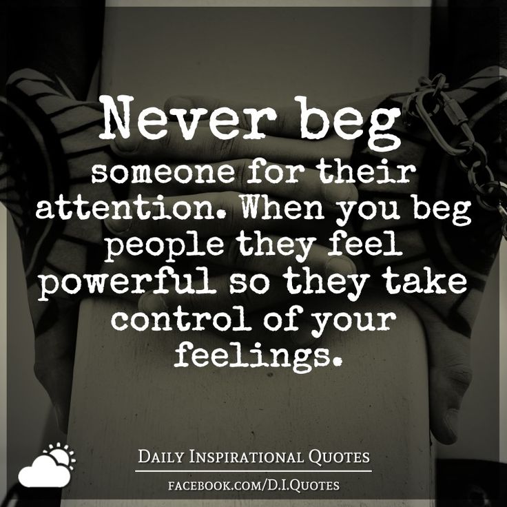 two hands holding each other with the words never beg someone for their attention when you beg people they feel powerful so they take control of your feelings