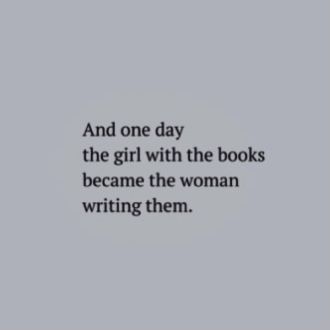 the words and one day, the girl with the books become the woman writing them