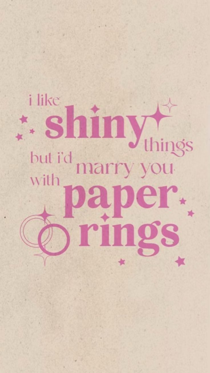 i like shiny things but i'd marry you with paper rings