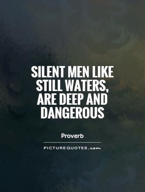 a quote that says silent men like still waters, are deep and dangerous proves